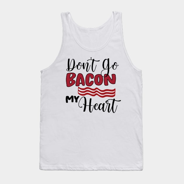 Don't Go Bacon My Heart Tank Top by happyvibesprints